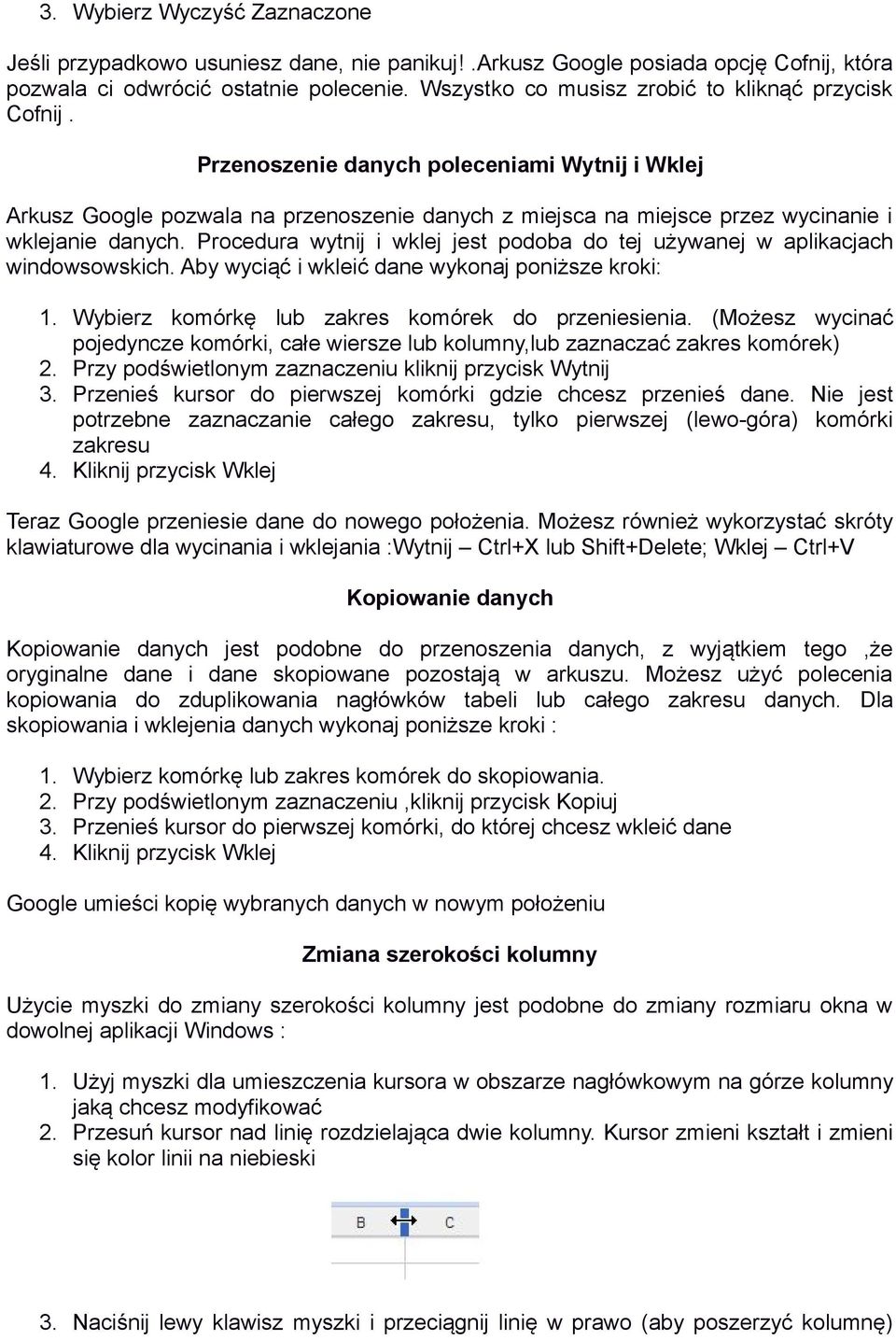 Przenoszenie danych poleceniami Wytnij i Wklej Arkusz Google pozwala na przenoszenie danych z miejsca na miejsce przez wycinanie i wklejanie danych.