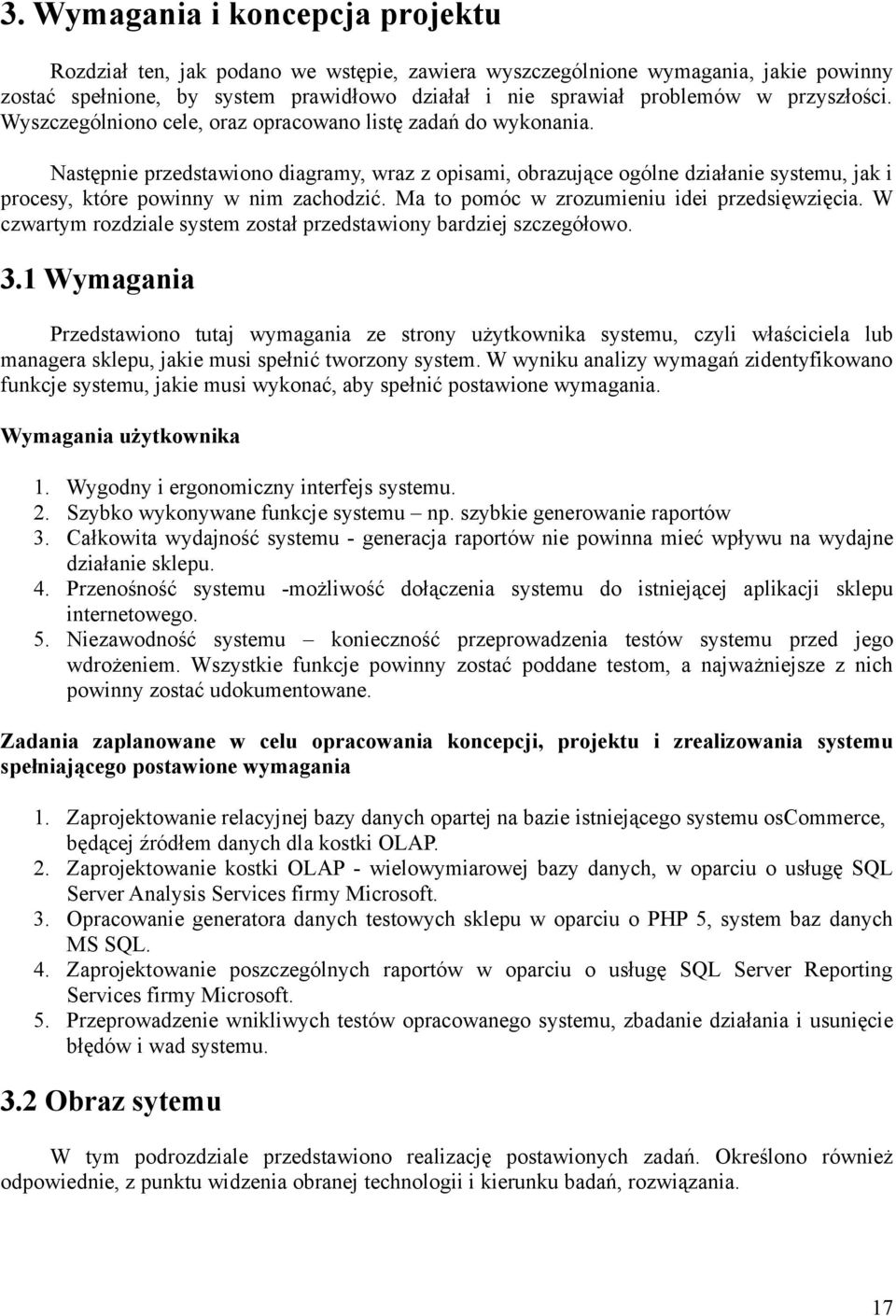 Następnie przedstawiono diagramy, wraz z opisami, obrazujące ogólne działanie systemu, jak i procesy, które powinny w nim zachodzić. Ma to pomóc w zrozumieniu idei przedsięwzięcia.