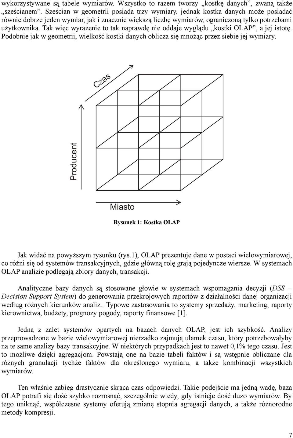 Tak więc wyrażenie to tak naprawdę nie oddaje wyglądu kostki OLAP, a jej istotę. Podobnie jak w geometrii, wielkość kostki danych oblicza się mnożąc przez siebie jej wymiary.