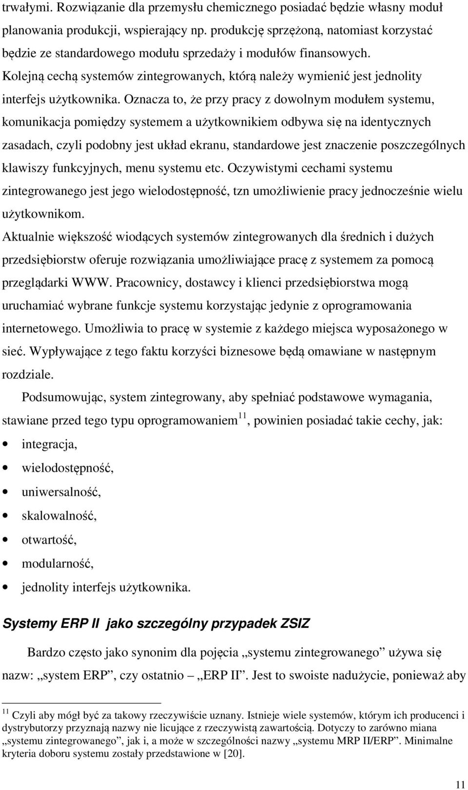 Kolejną cechą systemów zintegrowanych, którą należy wymienić jest jednolity interfejs użytkownika.