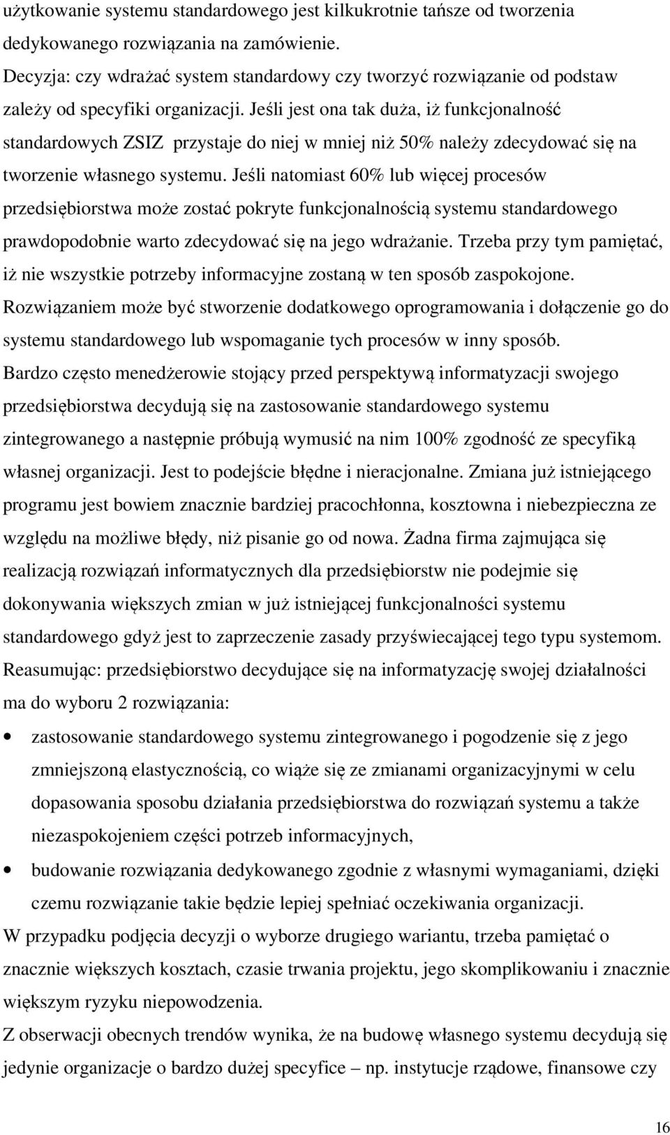 Jeśli jest ona tak duża, iż funkcjonalność standardowych ZSIZ przystaje do niej w mniej niż 50% należy zdecydować się na tworzenie własnego systemu.