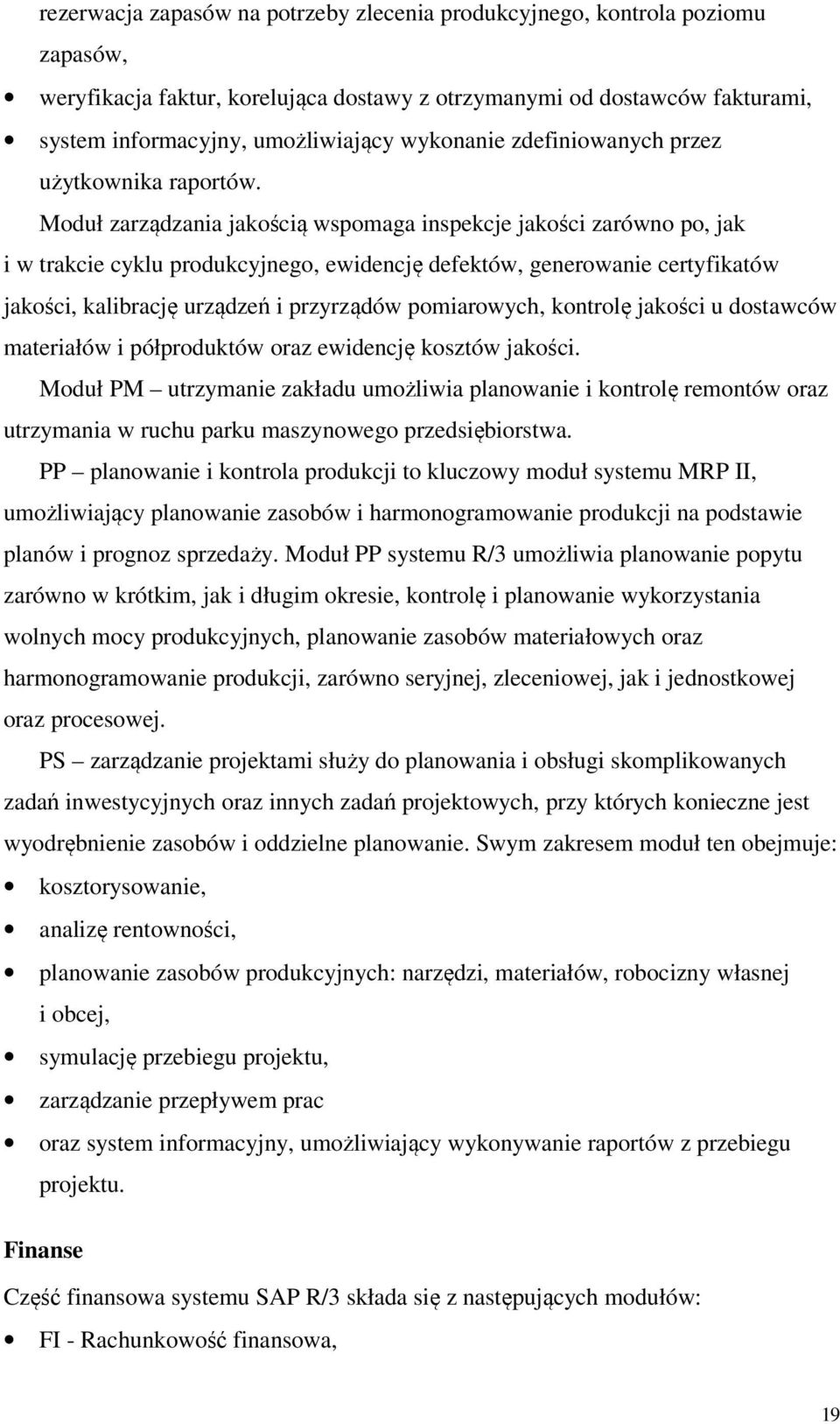 Moduł zarządzania jakością wspomaga inspekcje jakości zarówno po, jak i w trakcie cyklu produkcyjnego, ewidencję defektów, generowanie certyfikatów jakości, kalibrację urządzeń i przyrządów