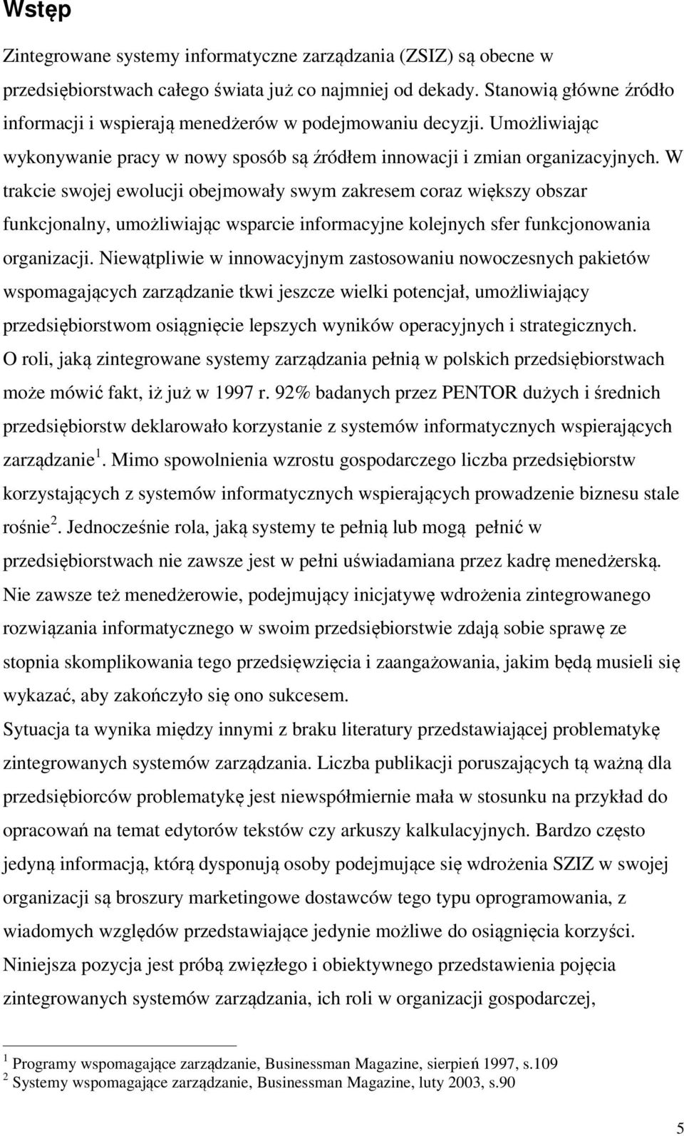 W trakcie swojej ewolucji obejmowały swym zakresem coraz większy obszar funkcjonalny, umożliwiając wsparcie informacyjne kolejnych sfer funkcjonowania organizacji.