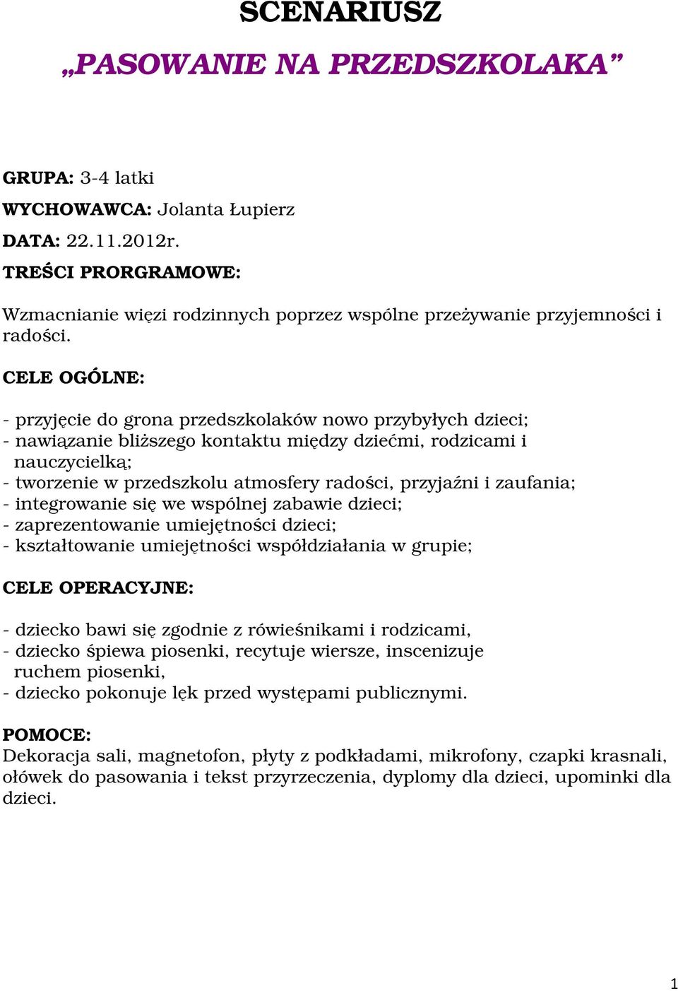 CELE OGÓLNE: - przyjęcie do grona przedszkolaków nowo przybyłych dzieci; - nawiązanie bliższego kontaktu między dziećmi, rodzicami i nauczycielką; - tworzenie w przedszkolu atmosfery radości,