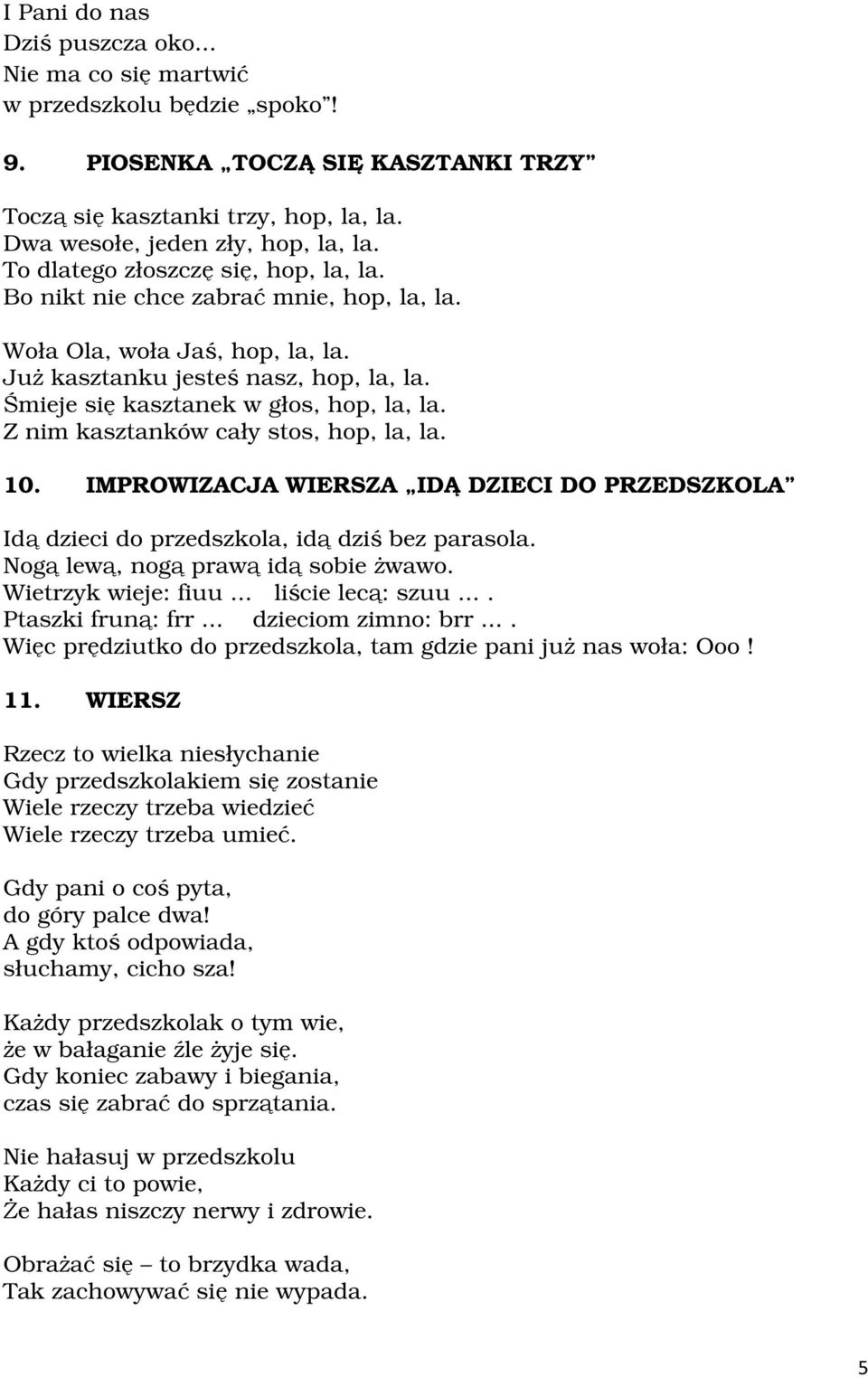 Z nim kasztanków cały stos, hop, la, la. 10. IMPROWIZACJA WIERSZA IDĄ DZIECI DO PRZEDSZKOLA Idą dzieci do przedszkola, idą dziś bez parasola. Nogą lewą, nogą prawą idą sobie żwawo.