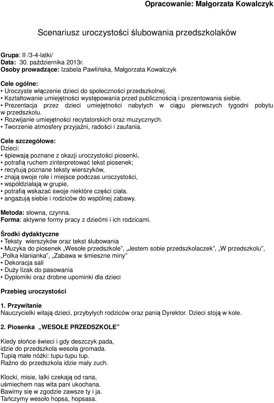 Kształtowanie umiejętności występowania przed publicznością i prezentowania siebie. Prezentacja przez dzieci umiejętności nabytych w ciągu pierwszych tygodni pobytu w przedszkolu.