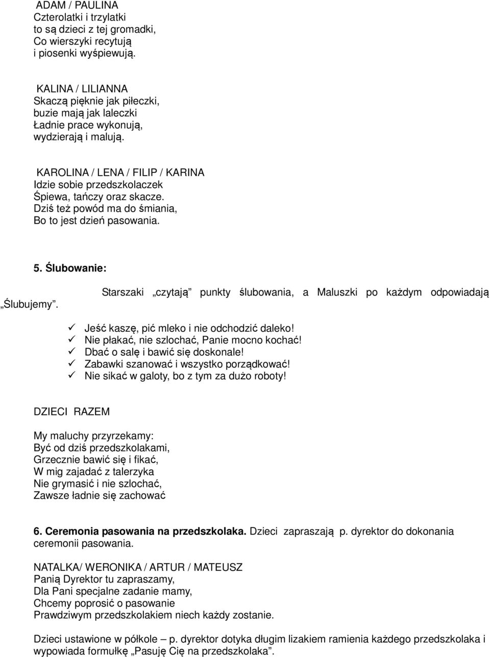 KAROLINA / LENA / FILIP / KARINA Idzie sobie przedszkolaczek Śpiewa, tańczy oraz skacze. Dziś też powód ma do śmiania, Bo to jest dzień pasowania. 5. Ślubowanie: Ślubujemy.