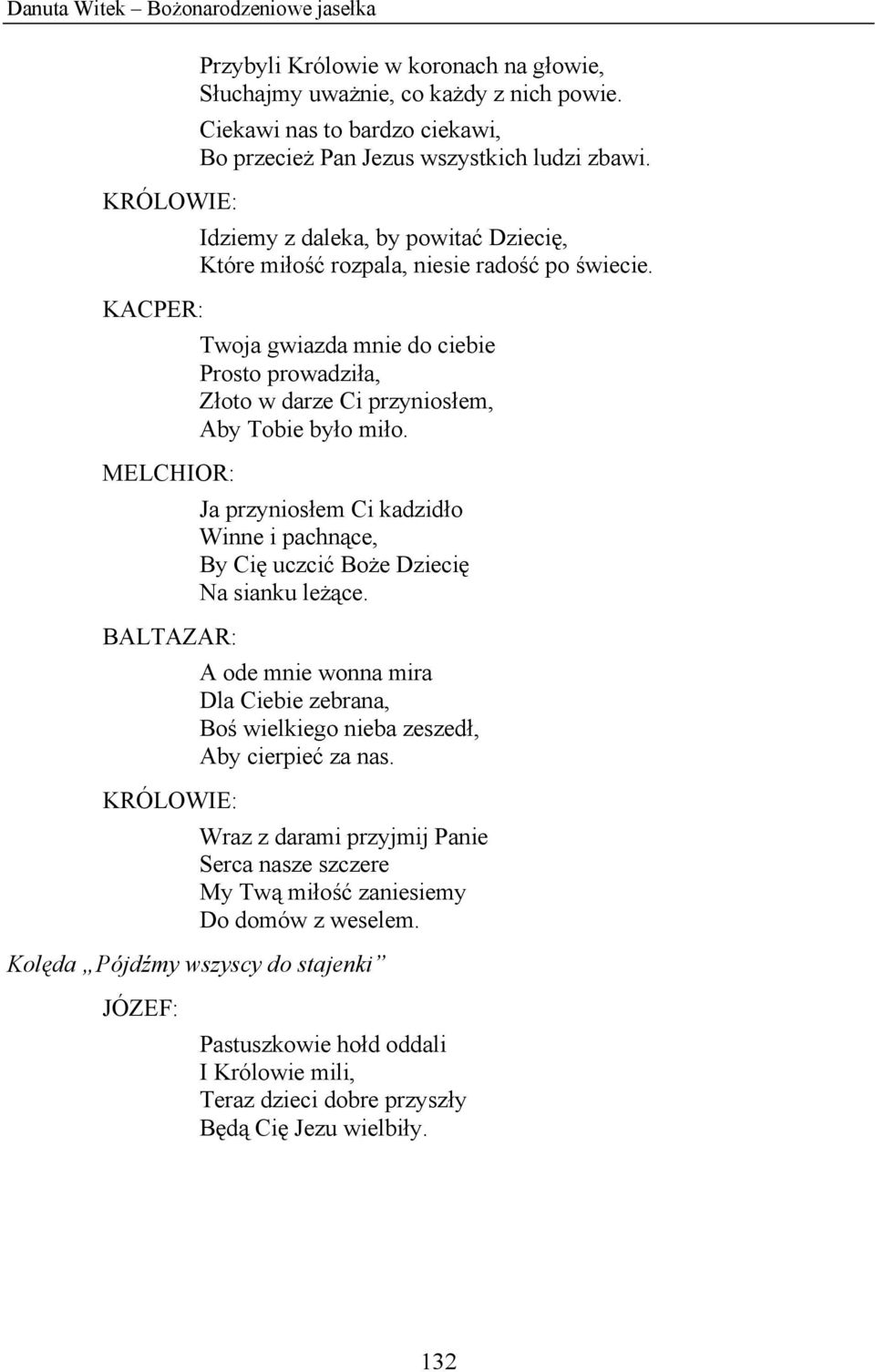 KACPER: Twoja gwiazda mnie do ciebie Prosto prowadziła, Złoto w darze Ci przyniosłem, Aby Tobie było miło.