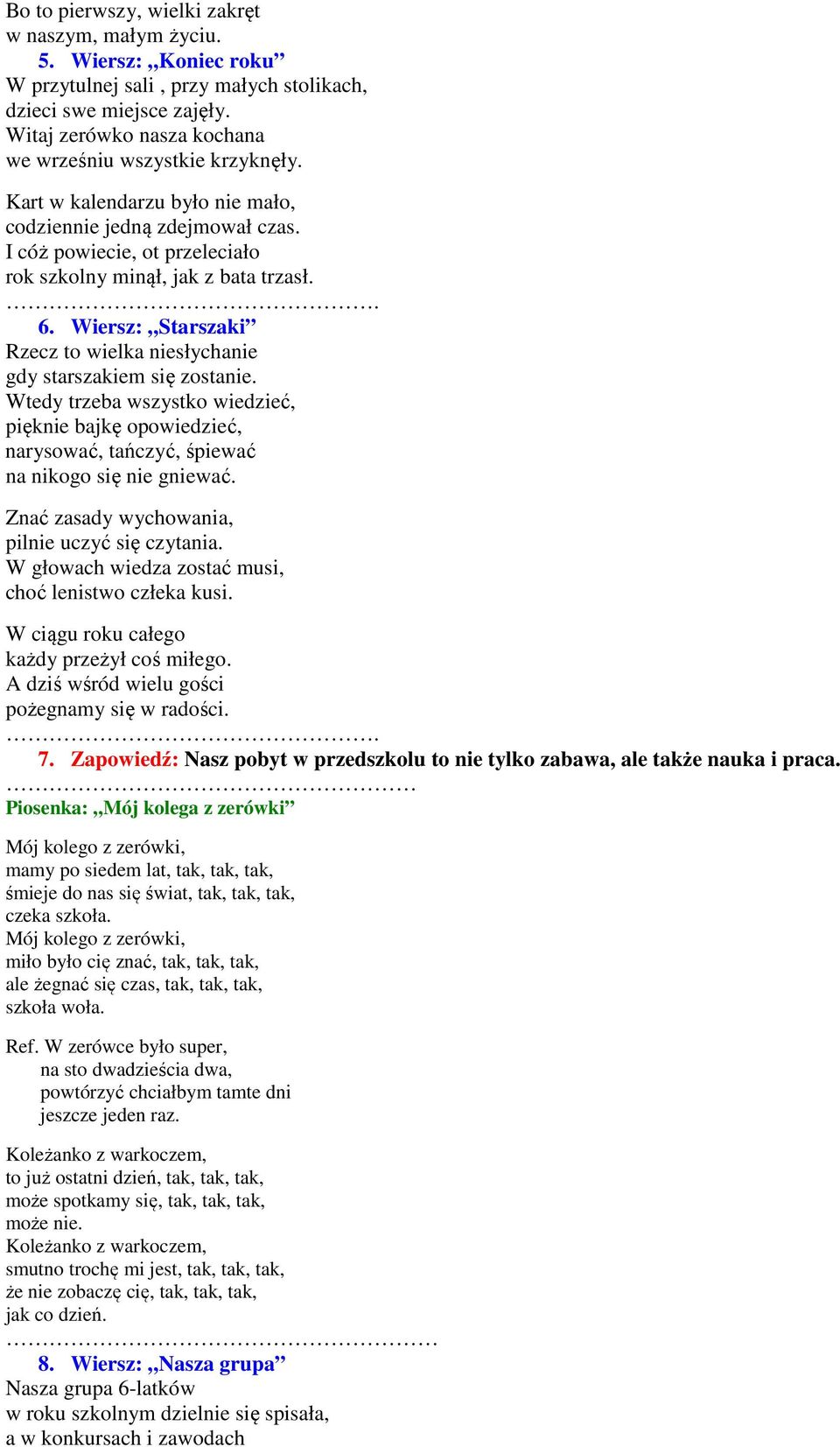 Wiersz: Starszaki Rzecz to wielka niesłychanie gdy starszakiem się zostanie. Wtedy trzeba wszystko wiedzieć, pięknie bajkę opowiedzieć, narysować, tańczyć, śpiewać na nikogo się nie gniewać.