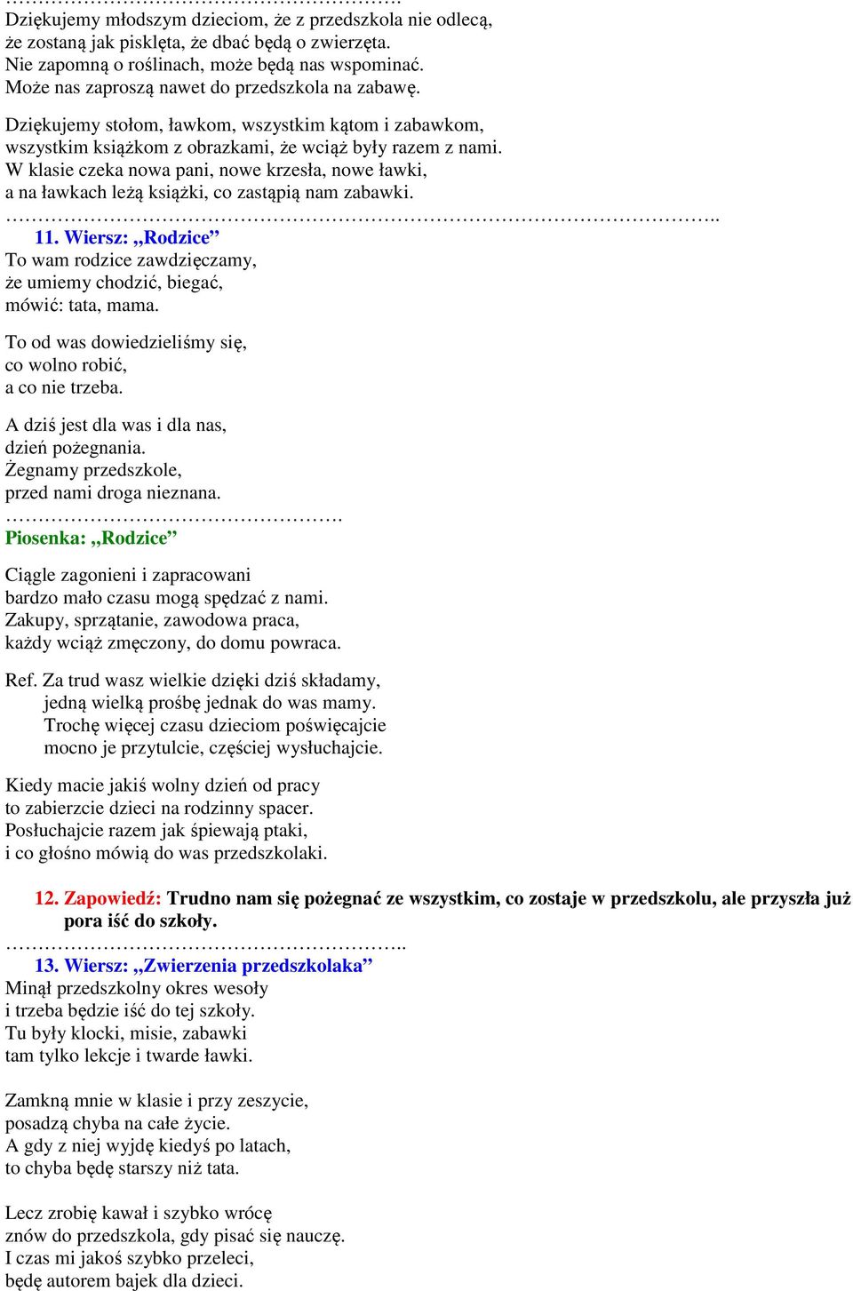 W klasie czeka nowa pani, nowe krzesła, nowe ławki, a na ławkach leżą książki, co zastąpią nam zabawki... 11. Wiersz: Rodzice To wam rodzice zawdzięczamy, że umiemy chodzić, biegać, mówić: tata, mama.
