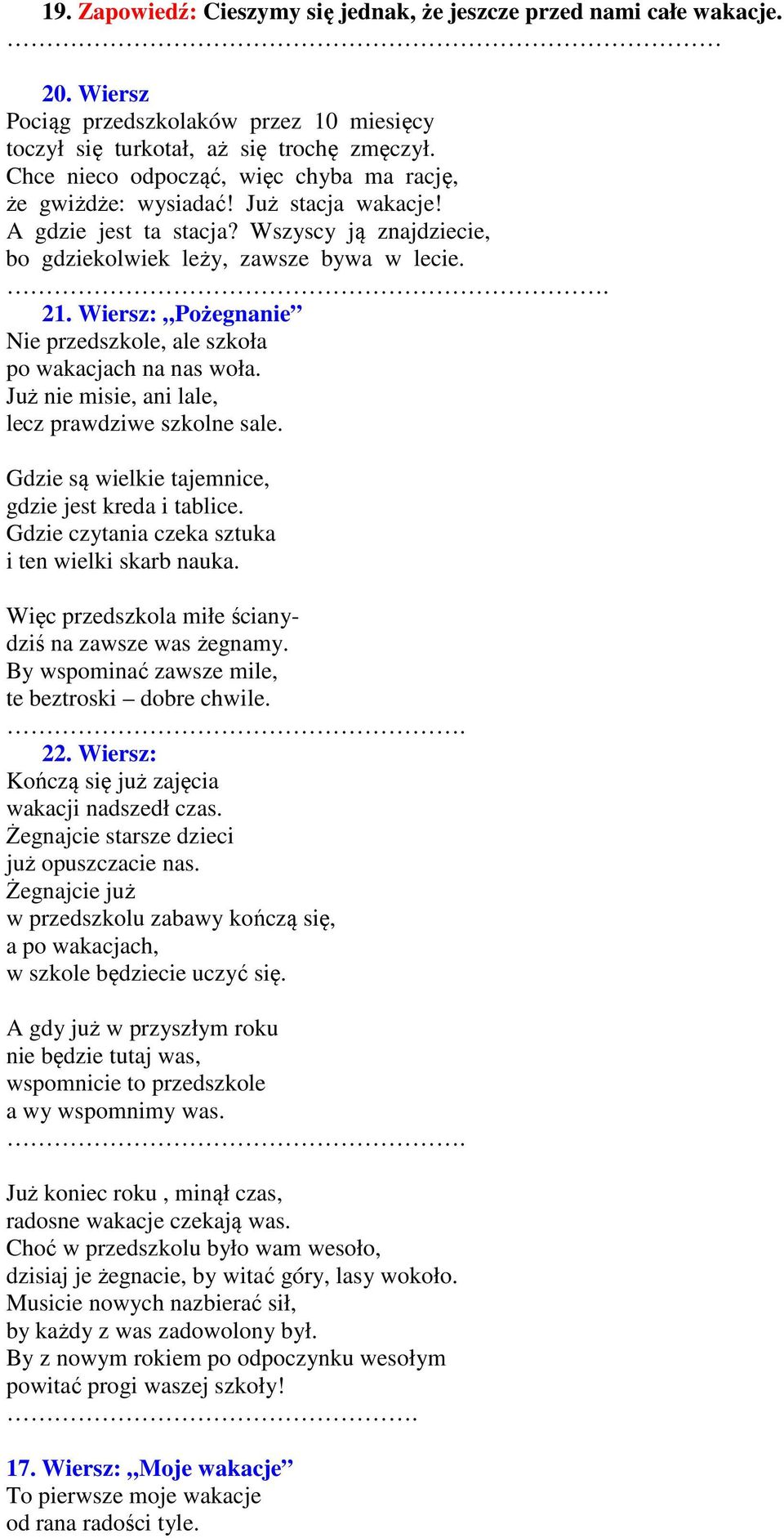 Wiersz: Pożegnanie Nie przedszkole, ale szkoła po wakacjach na nas woła. Już nie misie, ani lale, lecz prawdziwe szkolne sale. Gdzie są wielkie tajemnice, gdzie jest kreda i tablice.