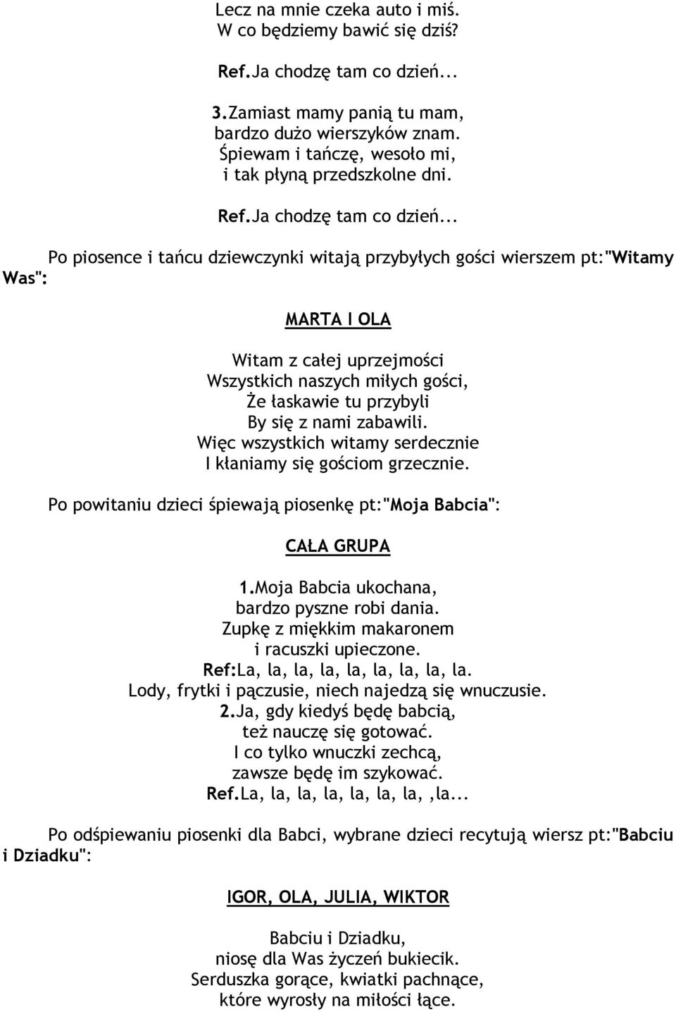 .. Po piosence i tańcu dziewczynki witają przybyłych gości wierszem pt:"witamy Was": MARTA I OLA Witam z całej uprzejmości Wszystkich naszych miłych gości, Że łaskawie tu przybyli By się z nami