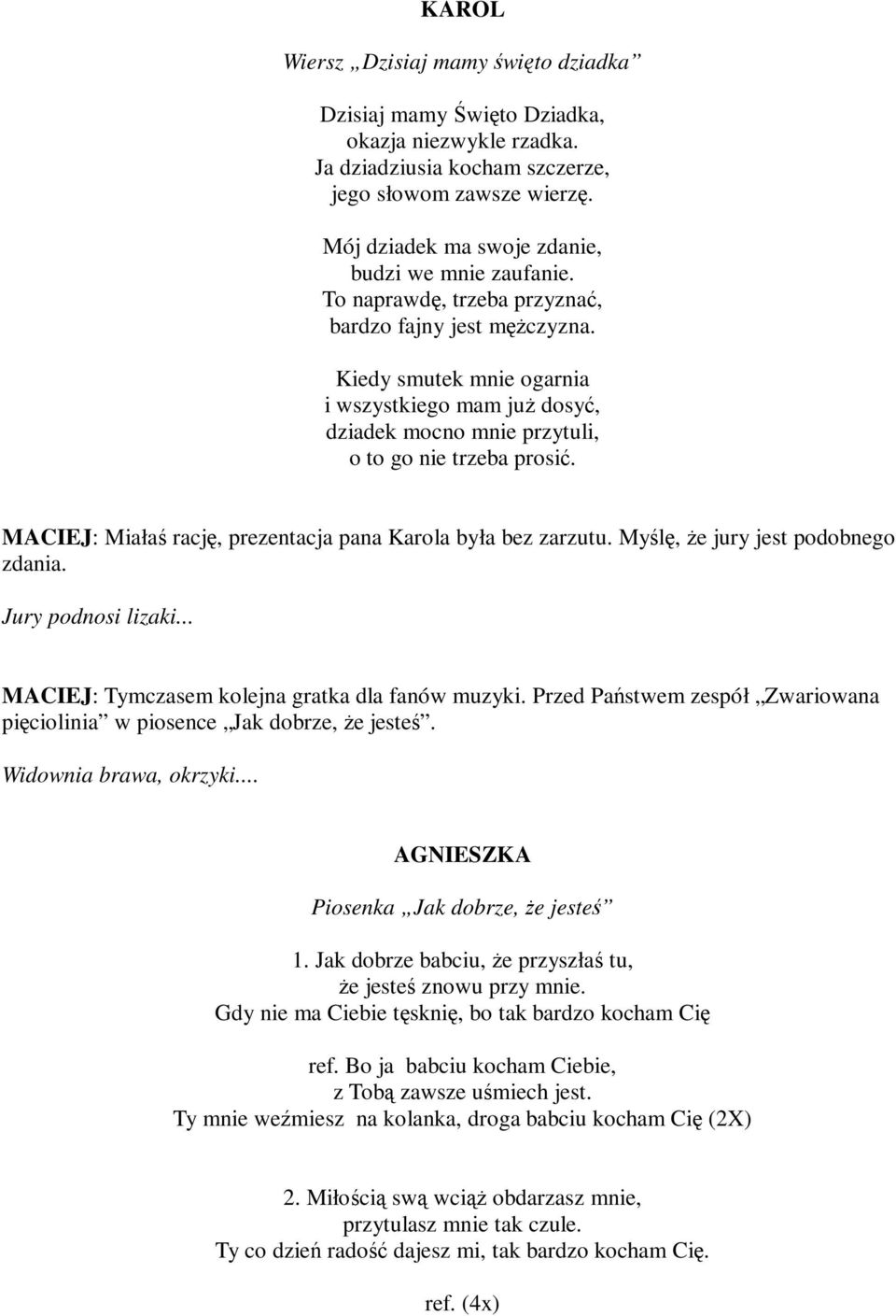 Kiedy smutek mnie ogarnia i wszystkiego mam już dosyć, dziadek mocno mnie przytuli, o to go nie trzeba prosić. MACIEJ: Miałaś rację, prezentacja pana Karola była bez zarzutu.