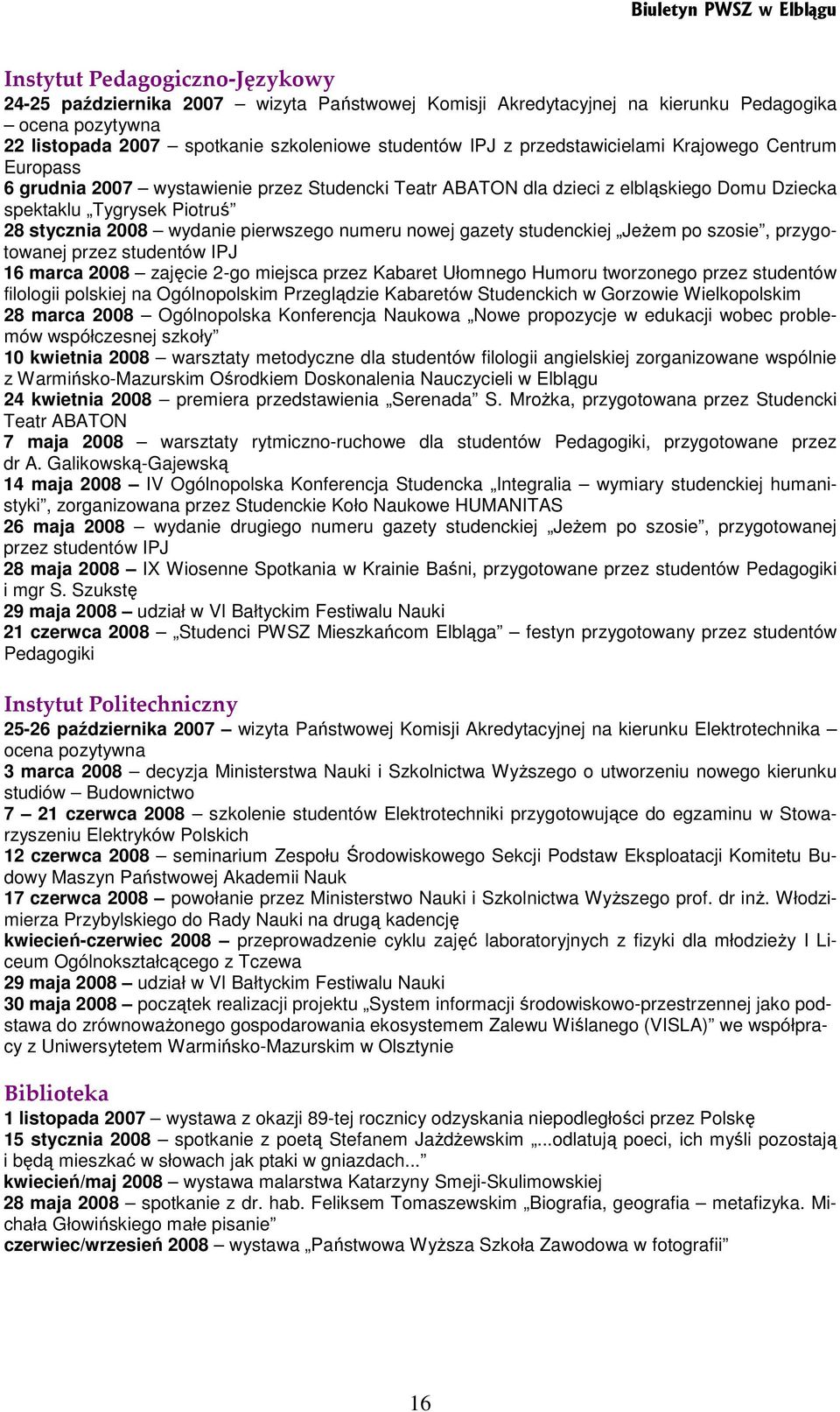 pierwszego numeru nowej gazety studenckiej JeŜem po szosie, przygotowanej przez studentów IPJ 16 marca 2008 zajęcie 2-go miejsca przez Kabaret Ułomnego Humoru tworzonego przez studentów filologii