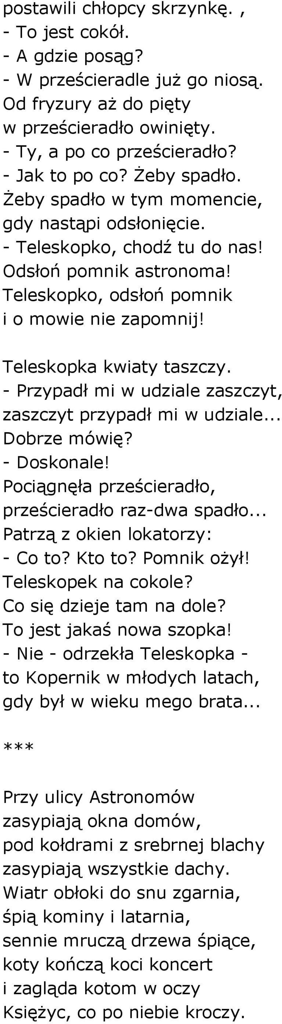 - Przypadł mi w udziale zaszczyt, zaszczyt przypadł mi w udziale... Dobrze mówię? - Doskonale! Pociągnęła prześcieradło, prześcieradło raz-dwa spadło... Patrzą z okien lokatorzy: - Co to? Kto to?