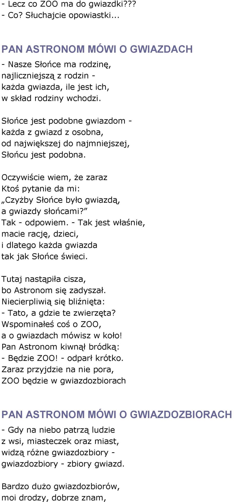 Oczywiście wiem, że zaraz Ktoś pytanie da mi: Czyżby Słońce było gwiazdą, a gwiazdy słońcami? Tak - odpowiem. - Tak jest właśnie, macie rację, dzieci, i dlatego każda gwiazda tak jak Słońce świeci.