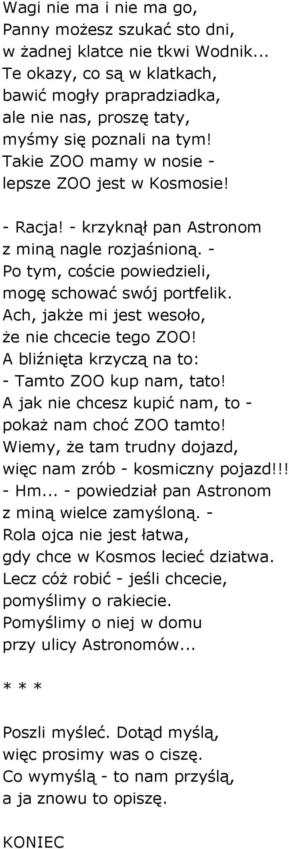 Ach, jakże mi jest wesoło, że nie chcecie tego ZOO! A bliźnięta krzyczą na to: - Tamto ZOO kup nam, tato! A jak nie chcesz kupić nam, to - pokaż nam choć ZOO tamto!