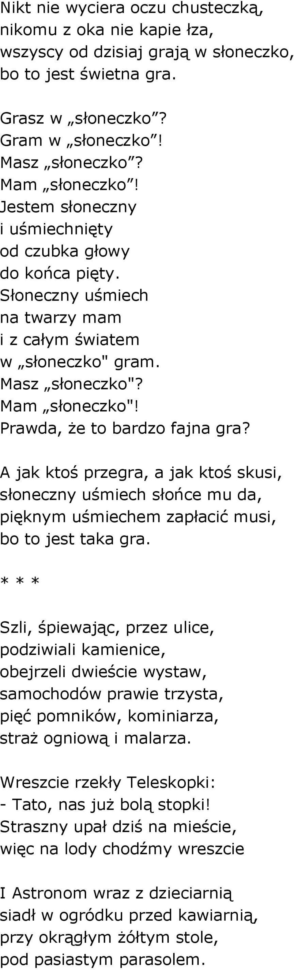 A jak ktoś przegra, a jak ktoś skusi, słoneczny uśmiech słońce mu da, pięknym uśmiechem zapłacić musi, bo to jest taka gra.