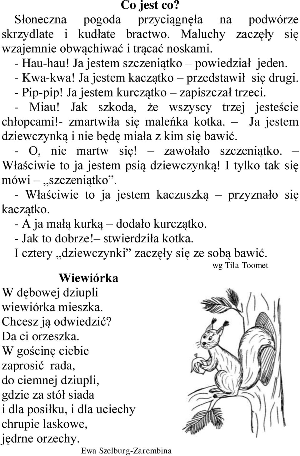 Ja jestem dziewczynką i nie będę miała z kim się bawić. - O, nie martw się! zawołało szczeniątko. Właściwie to ja jestem psią dziewczynką! I tylko tak się mówi szczeniątko.