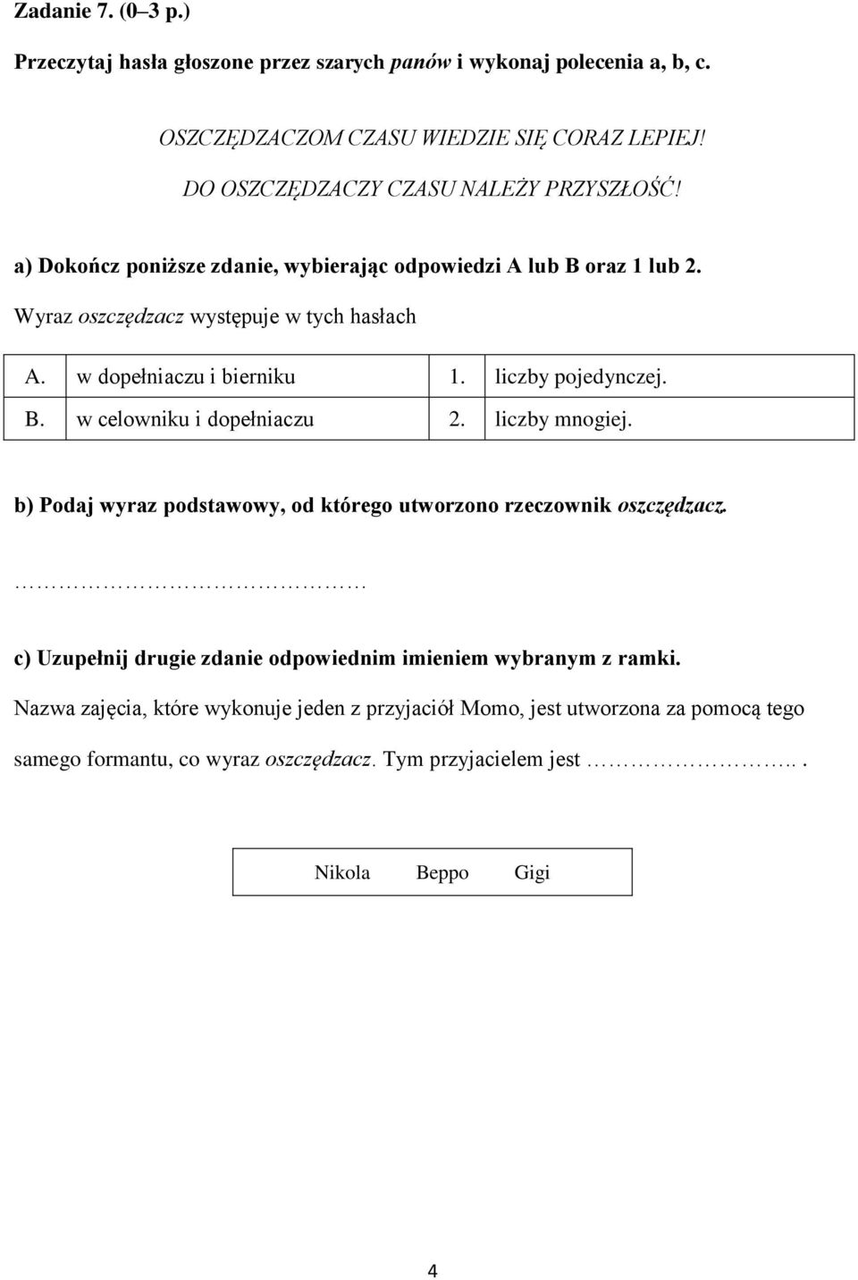 w dopełniaczu i bierniku 1. liczby pojedynczej. B. w celowniku i dopełniaczu 2. liczby mnogiej. b) Podaj wyraz podstawowy, od którego utworzono rzeczownik oszczędzacz.