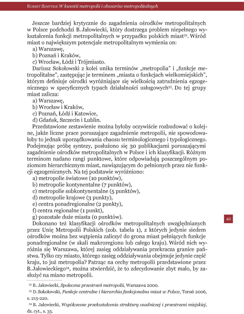 Wśród miast o największym potencjale metropolitalnym wymienia on: a) Warszawę, b) Poznań i Kraków, c) Wrocław, Łódź i Trójmiasto.