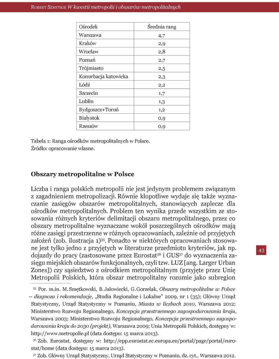 Obszary metropolitalne w Polsce Liczba i ranga polskich metropolii nie jest jedynym problemem związanym z zagadnieniem metropolizacji.