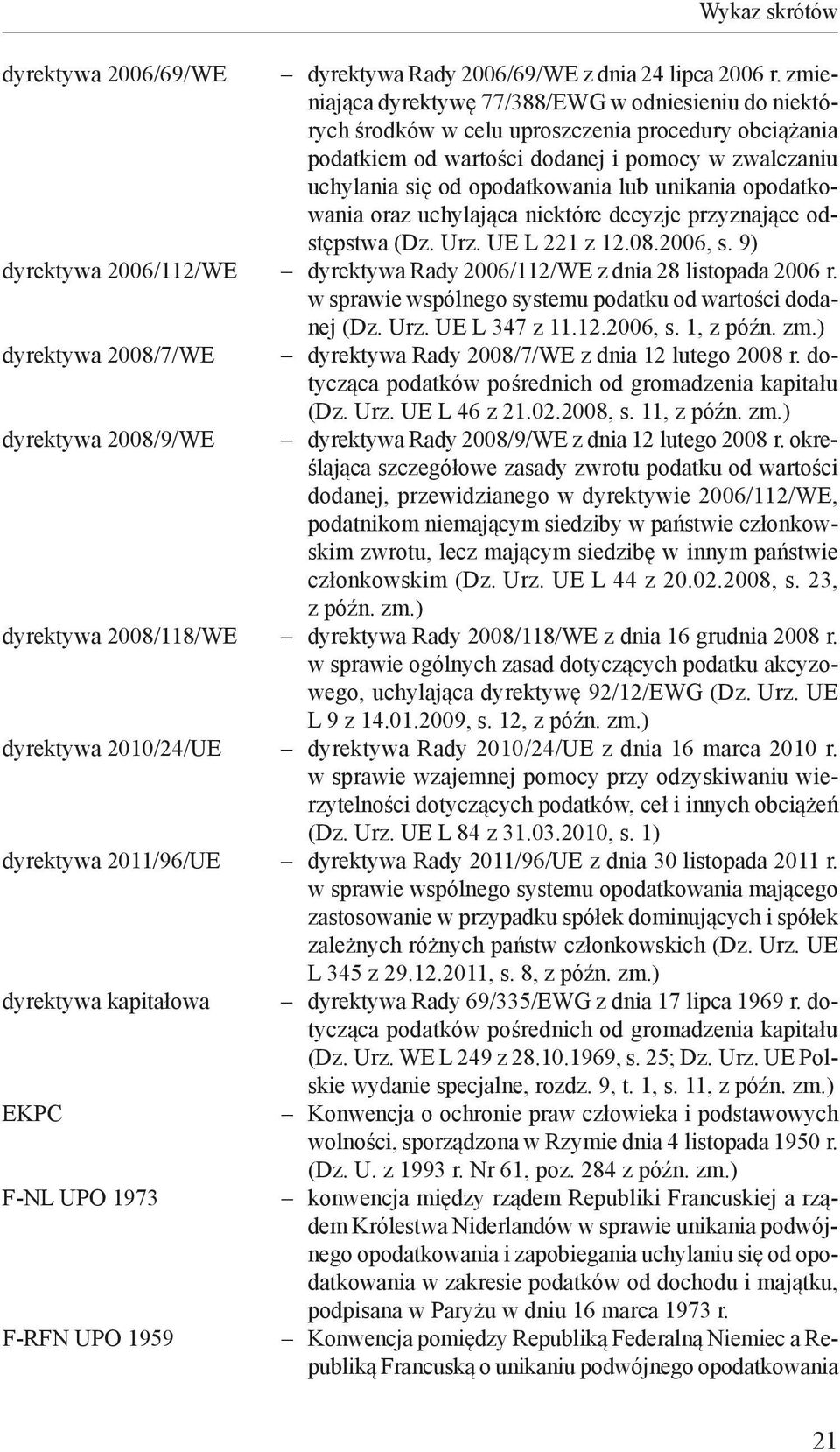 unikania opodatkowania oraz uchylająca niektóre decyzje przyznające odstępstwa (Dz. Urz. UE L 221 z 12.08.2006, s. 9) dyrektywa 2006/112/WE dyrektywa Rady 2006/112/WE z dnia 28 listopada 2006 r.