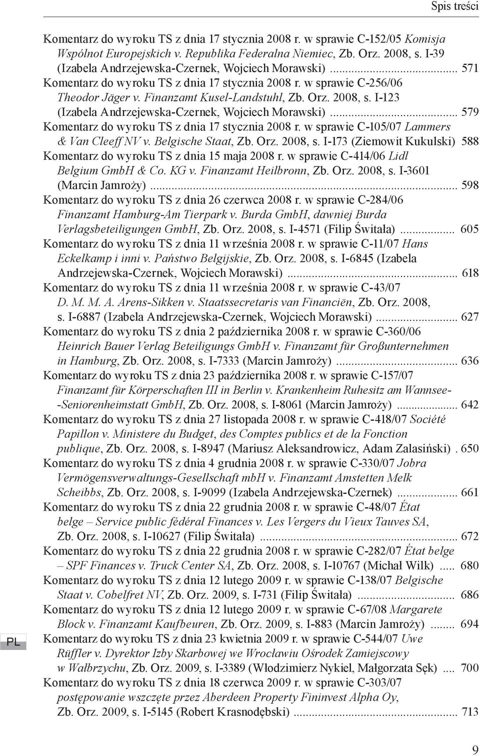 I-123 (Izabela Andrzejewska -Czernek, Wojciech Morawski) 579 Komentarz do wyroku TS z dnia 17 stycznia 2008 r. w sprawie C-105/07 Lammers & Van Cleeff NV v. Belgische Staat, Zb. Orz. 2008, s.