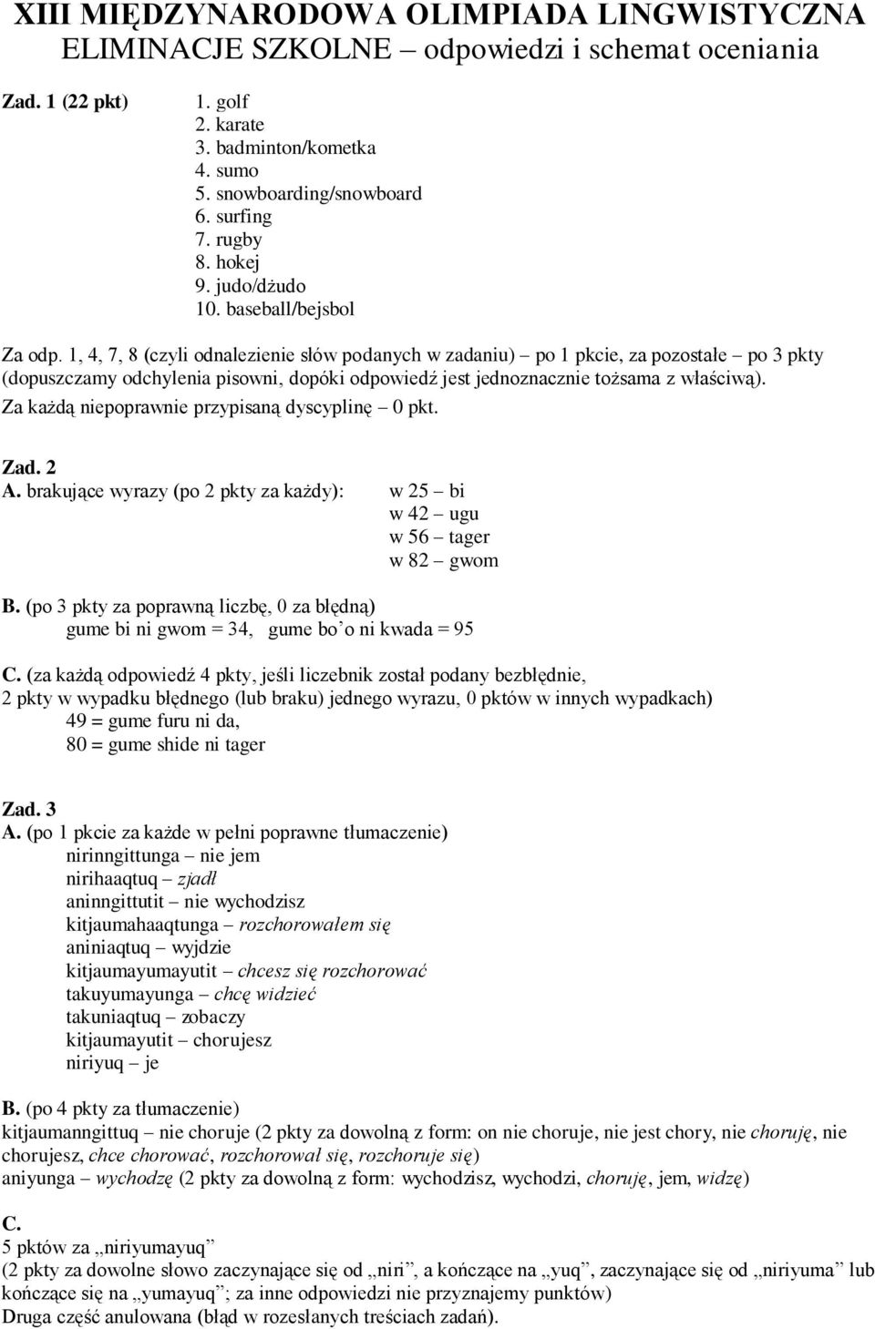 1, 4, 7, 8 (czyli odnalezienie słów podanych w zadaniu) po 1 pkcie, za pozostałe po 3 pkty (dopuszczamy odchylenia pisowni, dopóki odpowiedź jest jednoznacznie tożsama z właściwą).