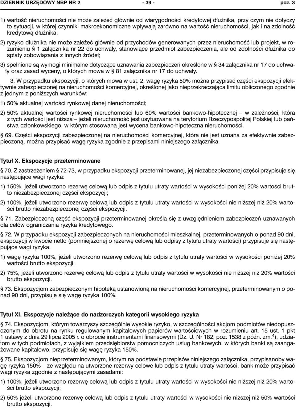 nieruchomości, jak i na zdolność kredytową dłużnika; 2) ryzyko dłużnika nie może zależeć głównie od przychodów generowanych przez nieruchomość lub projekt, w rozumieniu 1 załącznika nr 22 do uchwały,