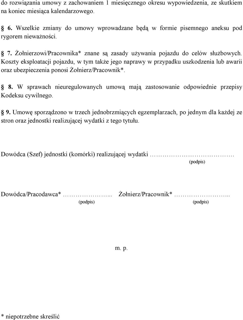 Koszty eksploatacji pojazdu, w tym także jego naprawy w przypadku uszkodzenia lub awarii oraz ubezpieczenia ponosi Żołnierz/Pracownik*. 8.