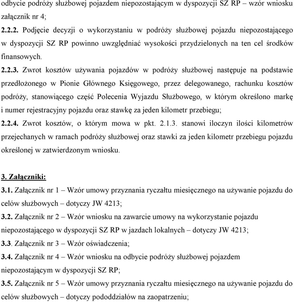 Zwrot kosztów używania pojazdów w podróży służbowej następuje na podstawie przedłożonego w Pionie Głównego Księgowego, przez delegowanego, rachunku kosztów podróży, stanowiącego część Polecenia