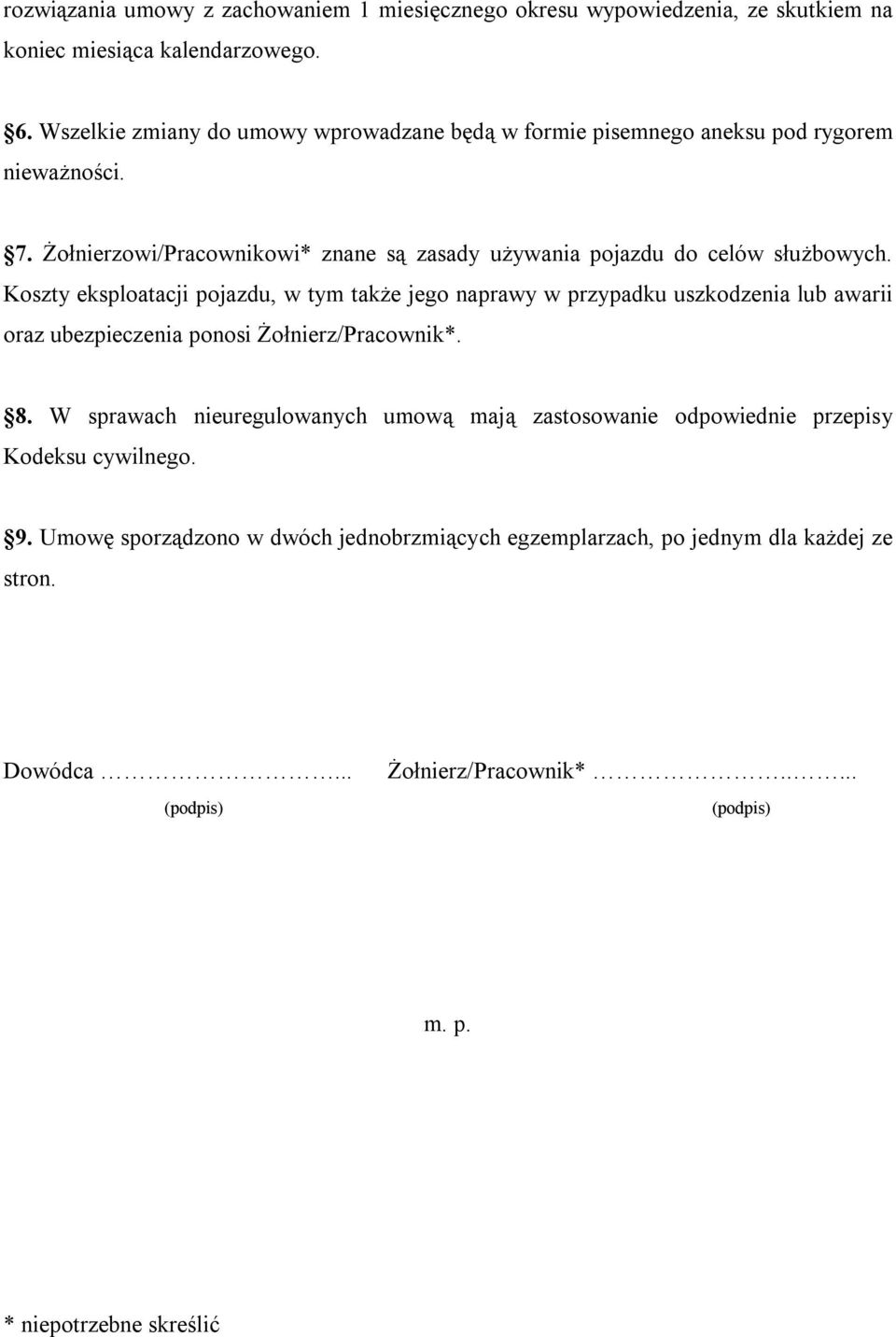 Koszty eksploatacji pojazdu, w tym także jego naprawy w przypadku uszkodzenia lub awarii oraz ubezpieczenia ponosi Żołnierz/Pracownik*. 8.