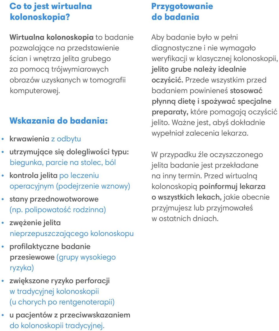 Wskazania do badania: krwawienia z odbytu utrzymujące się dolegliwości typu: biegunka, parcie na stolec, ból kontrola jelita po leczeniu operacyjnym (podejrzenie wznowy) stany przednowotworowe (np.