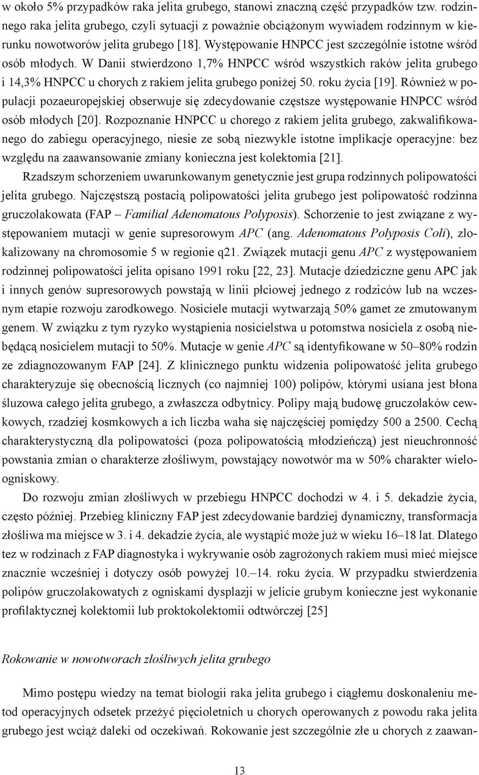 W Danii stwierdzono 1,7% HNPCC wśród wszystkich raków jelita grubego i 14,3% HNPCC u chorych z rakiem jelita grubego poniżej 50. roku życia [19].