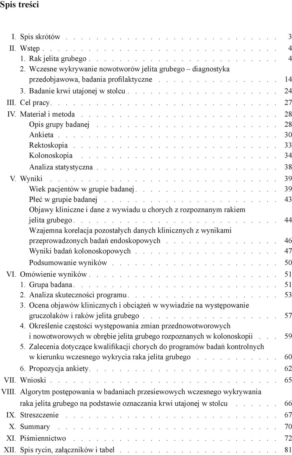 Wyniki 39 Wiek pacjentów w grupie badanej 39 Płeć w grupie badanej 43 Objawy kliniczne i dane z wywiadu u chorych z rozpoznanym rakiem jelita grubego 44 Wzajemna korelacja pozostałych danych