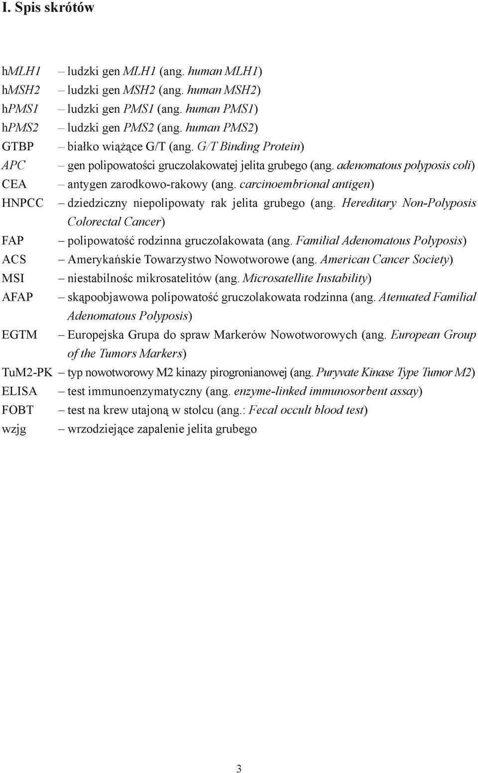 carcinoembrional antigen) HNPCC dziedziczny niepolipowaty rak jelita grubego (ang. Hereditary Non-Polyposis Colorectal Cancer) FAP polipowatość rodzinna gruczolakowata (ang.