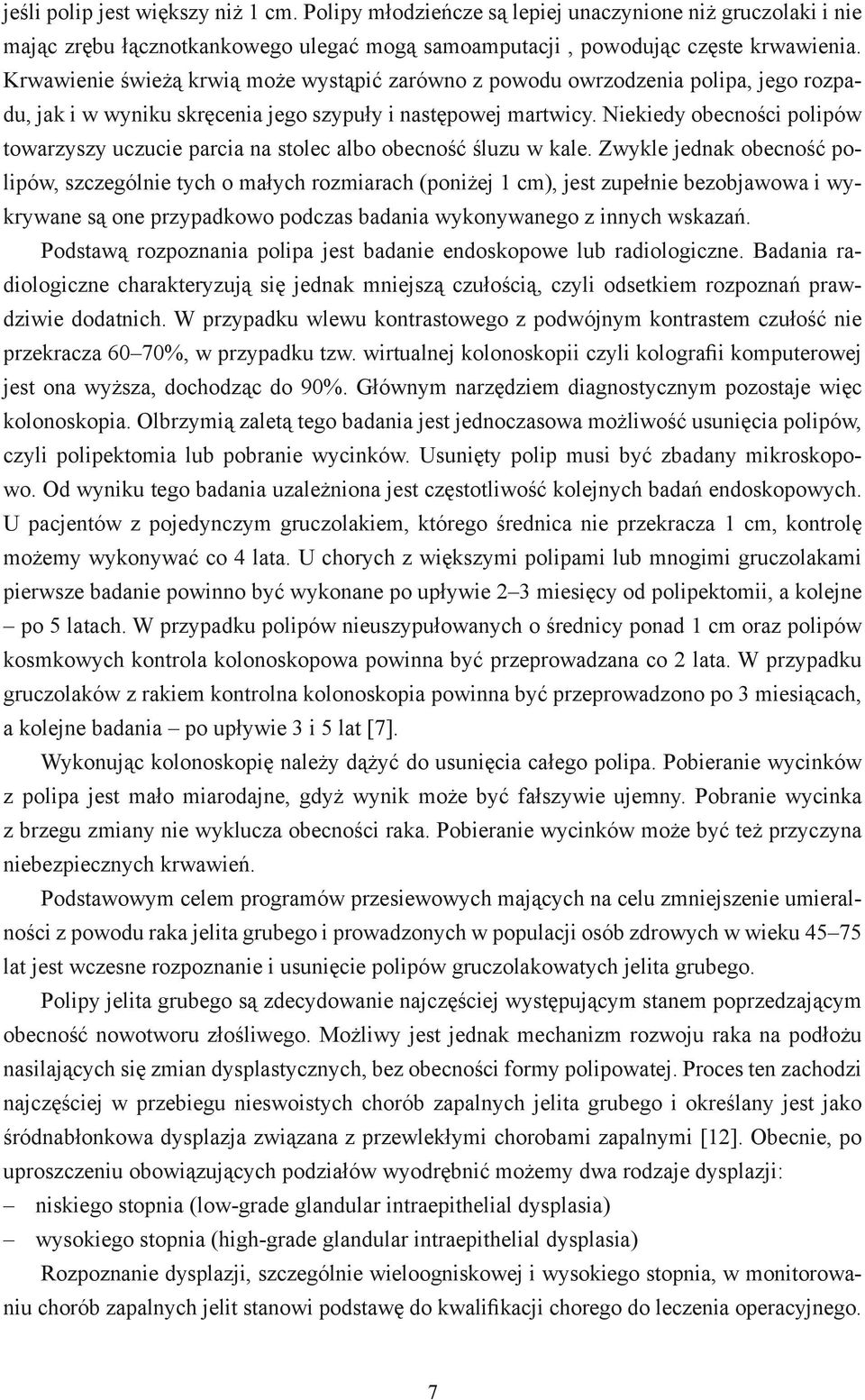 Niekiedy obecności polipów towarzyszy uczucie parcia na stolec albo obecność śluzu w kale.