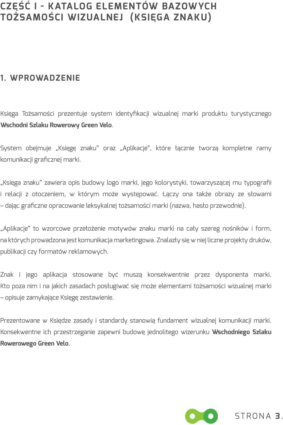 System obejmuje Księgę znaku oraz Aplikacje, które łącznie tworzą kompletne ramy komunikacji graficznej marki.