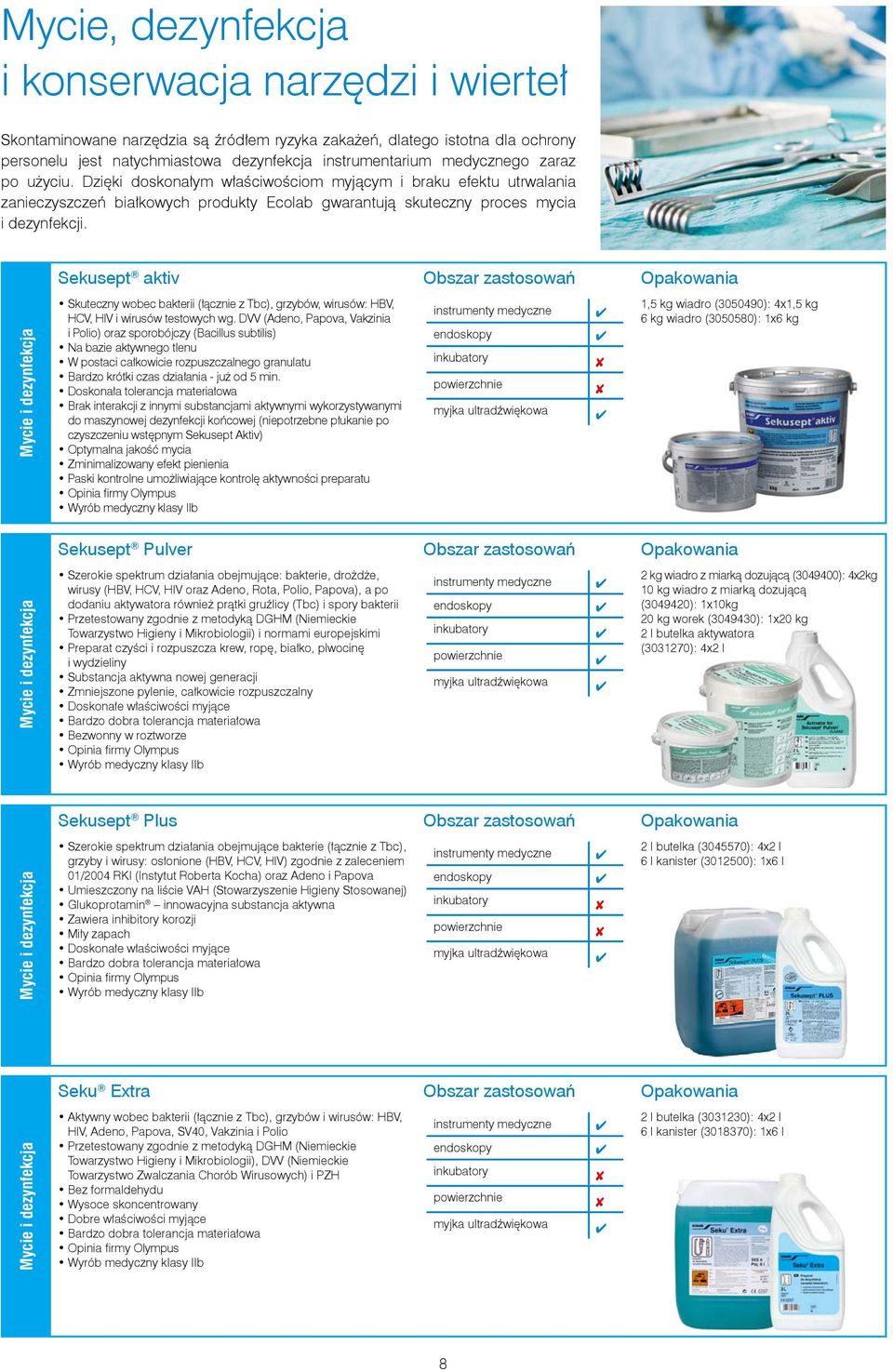 Mycie i dezynfekcja Mycie i dezynfekcja Sekusept aktiv Obszar zastosowań Opakowania Skuteczny wobec bakterii (łącznie z Tbc), grzybów, wirusów: HBV, HCV, HIV i wirusów testowych wg.