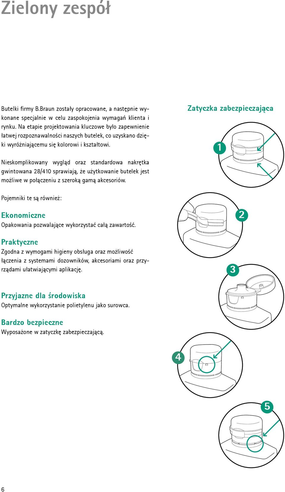 Nieskomplikowany wygląd oraz standardowa nakrętka gwintowana 28/410 sprawiają, że użytkowanie butelek jest możliwe w połączeniu z szeroką gamą akcesoriów.