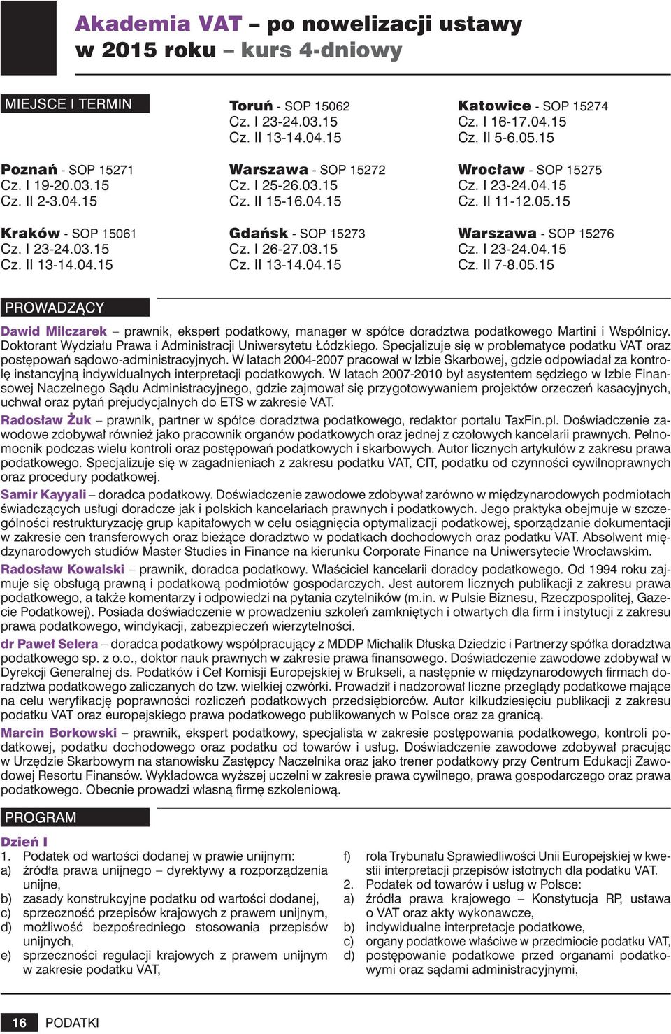 15 Wrocław - SOP 15275 Cz. I 23-24.04.15 Cz. II 11-12.05.15 Warszawa - SOP 15276 Cz. I 23-24.04.15 Cz. II 7-8.05.15 Dawid Milczarek prawnik, ekspert podatkowy, manager w spółce doradztwa podatkowego Martini i Wspólnicy.