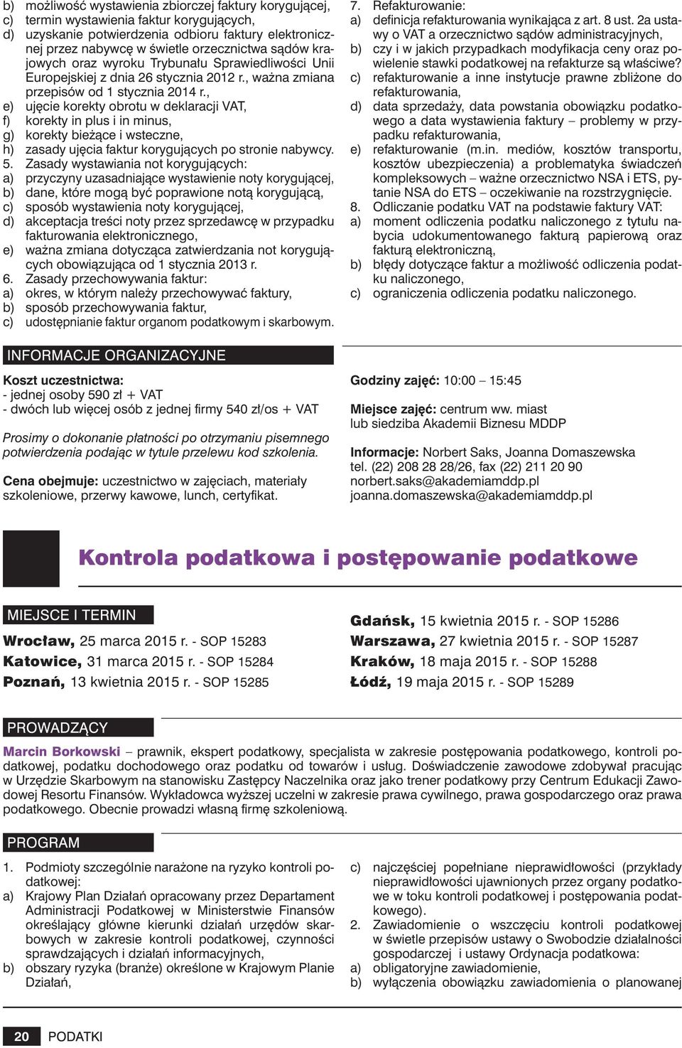 , e) ujęcie korekty obrotu w deklaracji VAT, f) korekty in plus i in minus, g) korekty bieżące i wsteczne, h) zasady ujęcia faktur korygujących po stronie nabywcy. 5.