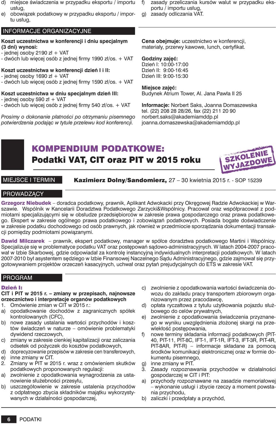 + VAT Koszt uczestnictwa w konferencji dzień I i II: - jednej osoby 1690 zł + VAT - dwóch lub więcej osób z jednej firmy 1590 zł/os.