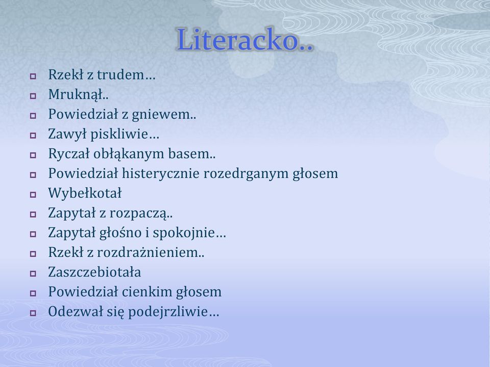 . Powiedział histerycznie rozedrganym głosem Wybełkotał Zapytał z rozpaczą.