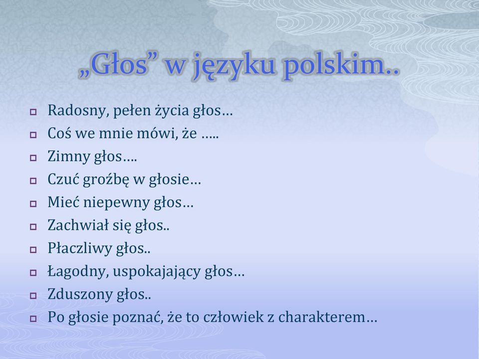 Czuć groźbę w głosie Mieć niepewny głos Zachwiał się głos.