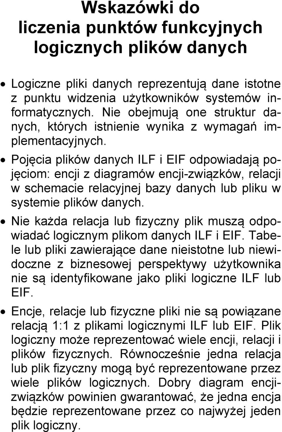 Pojęcia plików danych ILF i EIF odpowiadają pojęciom: encji z diagramów encji-związków, relacji w schemacie relacyjnej bazy danych lub pliku w systemie plików danych.