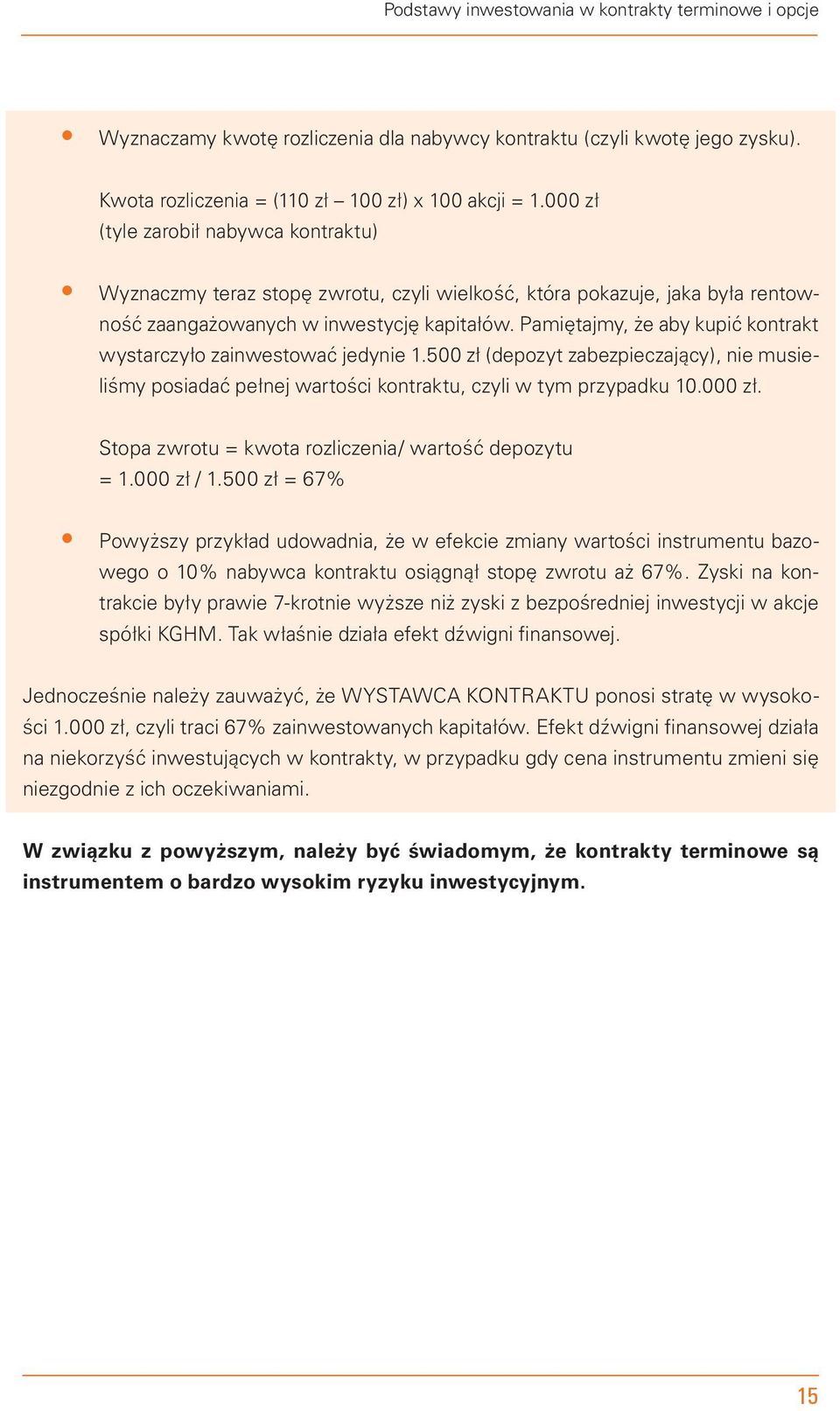 Pamiętajmy, że aby kupić kontrakt wystarczyło zainwestować jedynie 1.500 zł (depozyt zabezpieczający), nie musieliśmy posiadać pełnej wartości kontraktu, czyli w tym przypadku 10.000 zł.