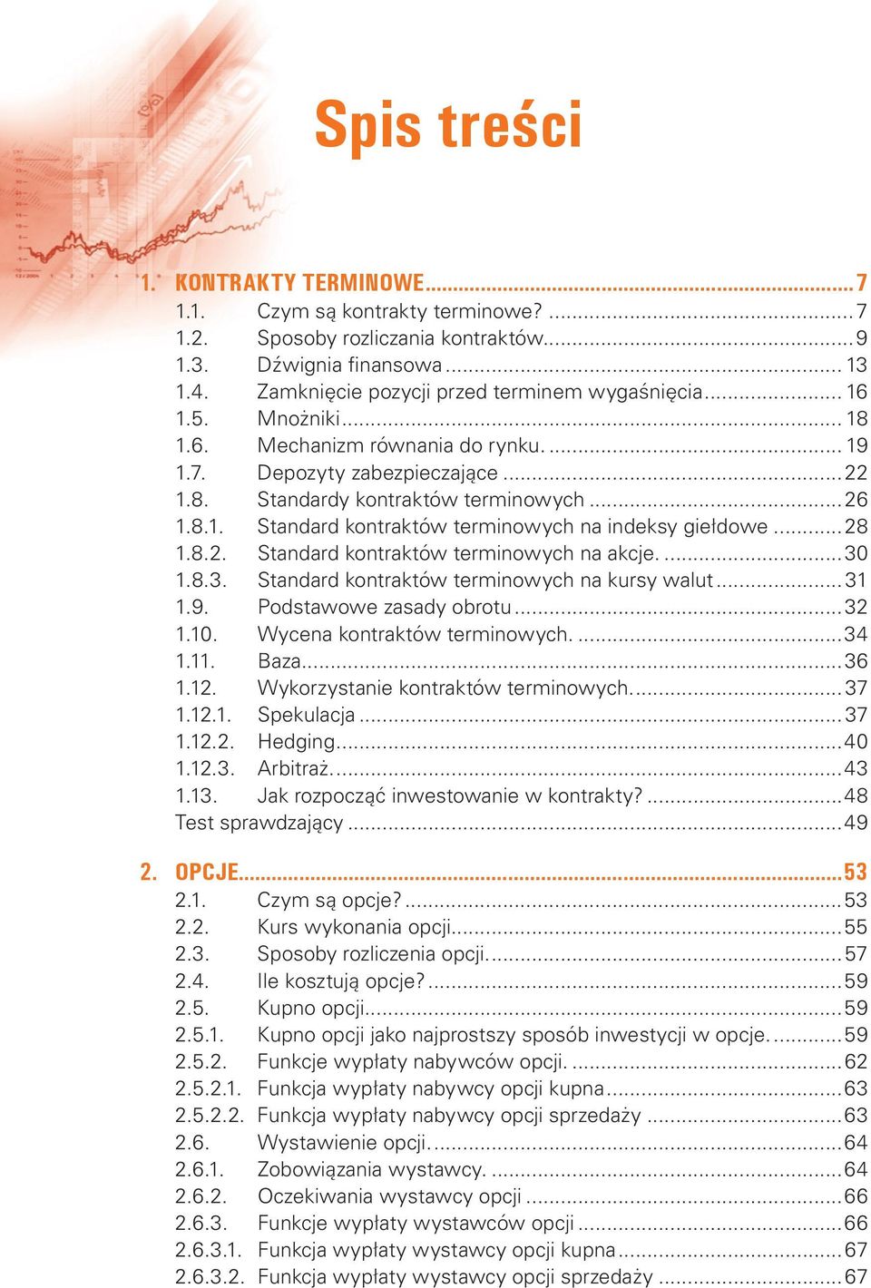 .. 28 1.8.2. Standard kontraktów terminowych na akcje...30 1.8.3. Standard kontraktów terminowych na kursy walut... 31 1.9. Podstawowe zasady obrotu...32 1.10. Wycena kontraktów terminowych...34 1.11.