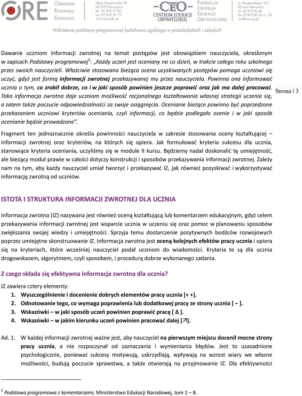 Powinna ona informować ucznia o tym, co zrobił dobrze, co i w jaki sposób powinien jeszcze poprawić oraz jak ma dalej pracować.